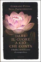 Dare il cuore a ciò che conta: Il Buddha e la meditazione di consapevolezza (Saggi)