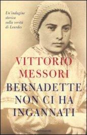 Bernadette non ci ha ingannati. Un'indagine storica sulla verità di Lourdes