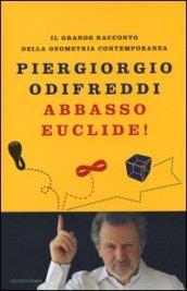 Abbasso Euclide! Il grande racconto della geometria contemporanea