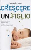 Crescere un figlio. Dal concepimento al primo anno, le risposte alle domande e alle paure dei genitori