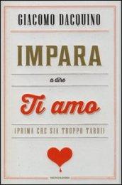 Impara a dire ti amo (prima che sia troppo tardi)