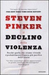 Il declino della violenza: Perché quella che stiamo vivendo è probabilmente l'epoca più pacifica della storia (Saggi)