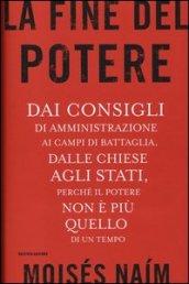 La fine del potere: Dai consigli di amministrazione ai campi di battaglia, dalle chiese agli stati, perché il potere non è più quello di un tempo (Saggi)