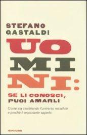 Uomini: se li conosci, puoi amarli. Come sta cambiando l'universo maschile e perché è importante saperlo