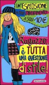 Ragazze, è tutta una questione di stile!: Per favore non vestirti da idraulico!-Maleducata io? Il galateo della perfetta teen-ager