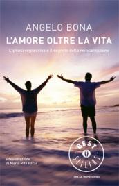 L'amore oltre la vita. L'ipnosi regressiva e il segreto della reincarnazione