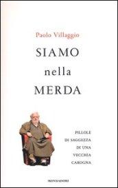 Siamo nella merda. Pillole di saggezza di una vecchia carogna