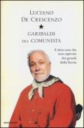Garibaldi era comunista (I libri di Luciano De Crescenzo)