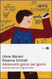 Adolescenti giorno per giorno: Ricette per vivere con un figlio che cresce