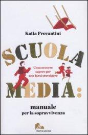 Scuola media: manuale per la sopravvivenza. Cosa occorre sapere per non farsi travolgere