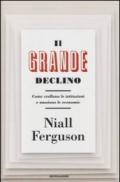 Il grande declino. Come crollano le istituzioni e muoiono le economie