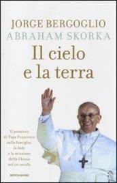 Il cielo e la terra: Il pensiero di Papa Francesco sulla famiglia, la fede e la missione della Chiesa nel XXI secolo (Ingrandimenti)