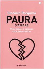 Paura d'amare. Come evitare e superare i fallimenti affettivi. Ediz. speciale