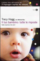 Il tuo bambino: tutte le risposte: Dalla nascita ai tre anni