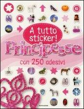 Principesse. A tutto sticker! Con adesivi. Ediz. illustrata