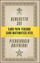 Caro papa teologo, caro matematico ateo: Dialogo tra fede e ragione, religione e scienza