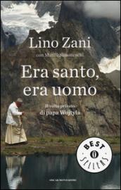 Era santo, era uomo. Il volto privato di papa Wojtyla