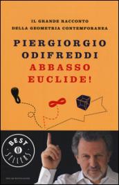 Abbasso Euclide! Il grande racconto della geometria contemporanea. Ediz. illustrata