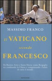 Il Vaticano secondo Francesco: Da Buenos Aires a Santa Marta: come Bergoglio sta cambiando la Chiesa e conquistando i fedeli di tutto il mondo