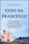 Vado da Francesco. Uomini e donne, poveri e potenti, pellegrini al Sacro Convento di Assisi