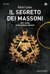 Il segreto dei massoni. Tutti i misteri di una tradizione millenaria