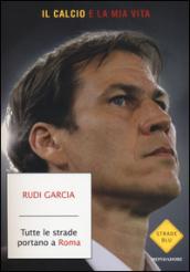 Tutte le strade portano a Roma. Il calcio è la mia vita