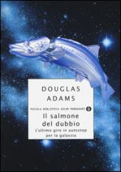 Il salmone del dubbio. L'ultimo giro in autostop per la Galassia