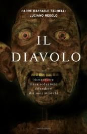 Il diavolo. Riconoscere la sua seduzione, difendersi dai suoi attacchi