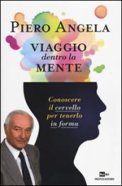 Viaggio dentro la mente: Conoscere il cervello per tenerlo in forma