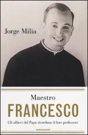 Maestro Francesco. Gli allievi del papa ricordano il loro professore