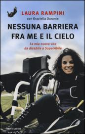 Nessuna barriera tra me e il cielo. La mia nuova vita da disabile a SuperAbile