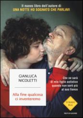 Alla fine qualcosa ci inventeremo: Che ne sarà di mio figlio autistico quando non sarò più al suo fianco