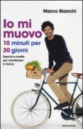 Io mi muovo: 10 minuti per 30 giorni: esercizi e ricette per mantenersi in forma