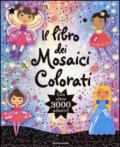 Il libro dei mosaici colorati. Con oltre 3000 adesivi. Ediz. illustrata