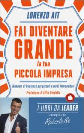 Fai diventare grande la tua piccola impresa. Manuale di business per piccoli e medi imprenditori