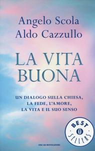 La vita buona. Un dialogo sulla Chiesa, la fede, l'amore, la vita e il suo senso