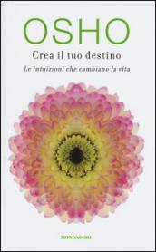 Crea il tuo destino: Le intuizioni che cambiano la vita