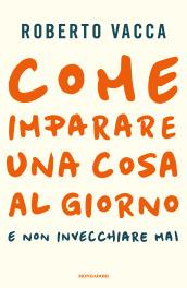 Come imparare una cosa al giorno e non invecchiare mai