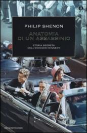 Anatomia di un assassinio. Storia segreta dell'omicidio Kennedy. Ediz. illustrata