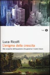 L'enigma della crescita. Alla scoperta dell'equazione che governa il nostro futuro