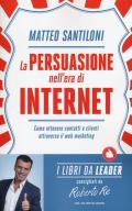 La persuasione nell'era di Internet. Come ottenere contatti e clienti attraverso il web marketing