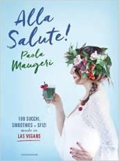 Alla salute! 109 succhi, smoothies e sfizi made in Las Vegans. Ediz. illustrata