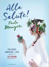 Alla salute! 109 succhi, smoothies e sfizi made in Las Vegans. Ediz. illustrata