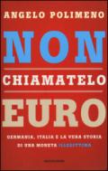 Non chiamatelo euro: Germania, Italia e la vera storia di una moneta illegittima