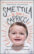 Smettila di fare i capricci. Come risolvere i capricci di tuo figlio senza urla o sgridate, anche se pensi di averle già provate tutte