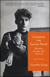 Colazione con Lucian Freud. Ritratto di una vita nell'arte