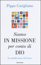 Siamo in missione per conto di Dio. La santificazione del lavoro