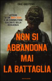 Non si abbandona mai la battaglia: Lettere di un Navy SEAL a un commilitone sull'arte della resilienza