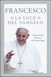 La luce del Vangelo. I più toccanti discorsi del nostro papa