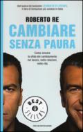 Cambiare senza paura. Come vincere la sfida del cambiamento nel lavoro, nelle relazioni, nella vita